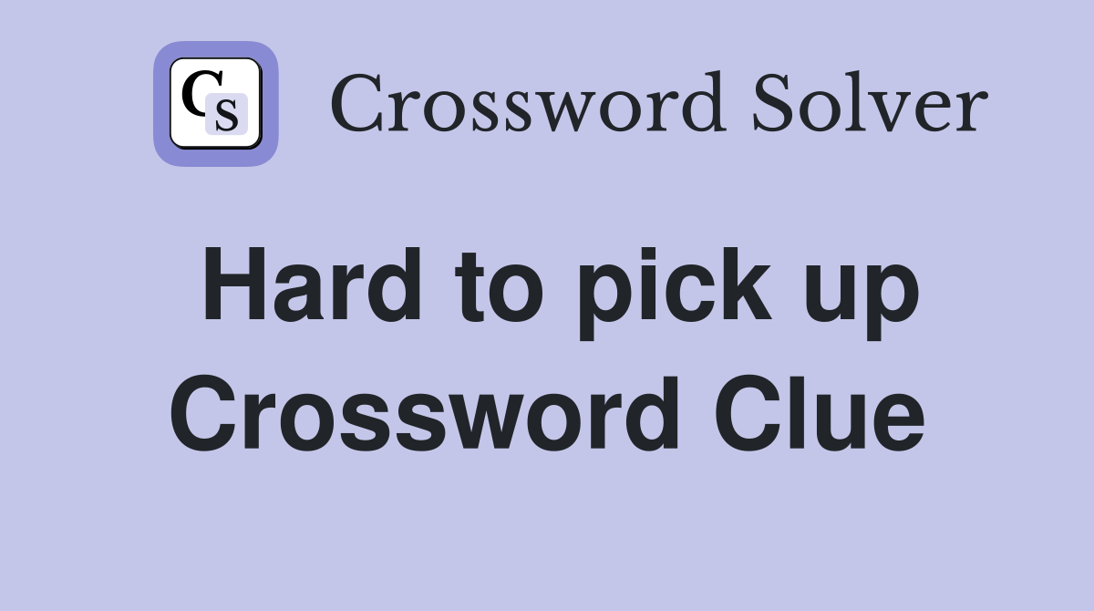 Hard to pick up Crossword Clue Answers Crossword Solver